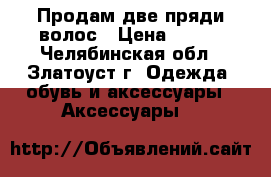 Продам две пряди волос › Цена ­ 350 - Челябинская обл., Златоуст г. Одежда, обувь и аксессуары » Аксессуары   
